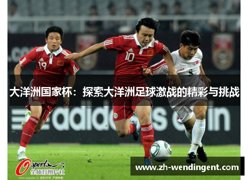 大洋洲国家杯：探索大洋洲足球激战的精彩与挑战