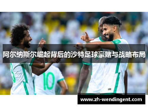 阿尔纳斯尔崛起背后的沙特足球豪赌与战略布局