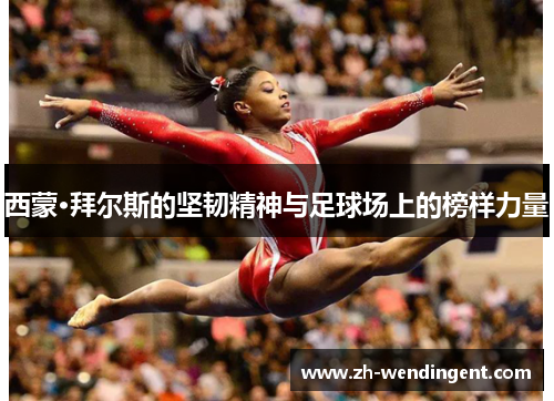 西蒙·拜尔斯的坚韧精神与足球场上的榜样力量