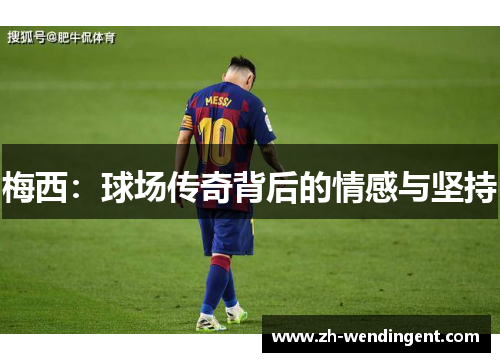 梅西：球场传奇背后的情感与坚持