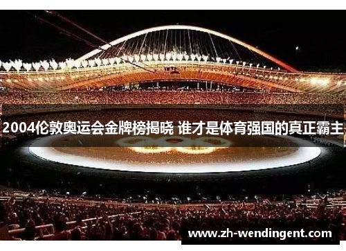 2004伦敦奥运会金牌榜揭晓 谁才是体育强国的真正霸主